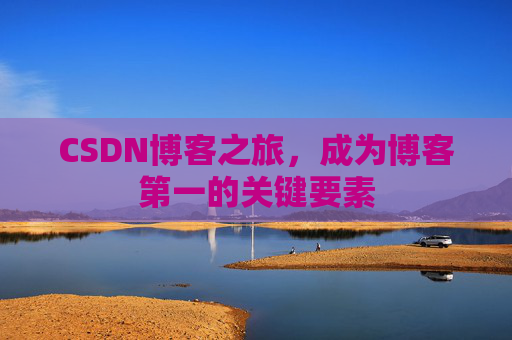 CSDN博客之旅，成为博客第一的关键要素